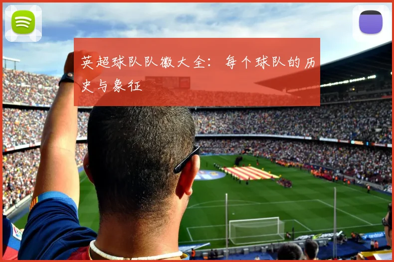 英超球队队徽大全：每个球队的历史与象征